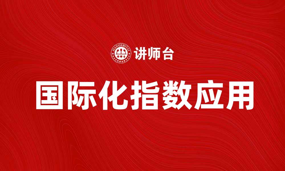 文章提升企业竞争力的国际化指数分析与应用的缩略图
