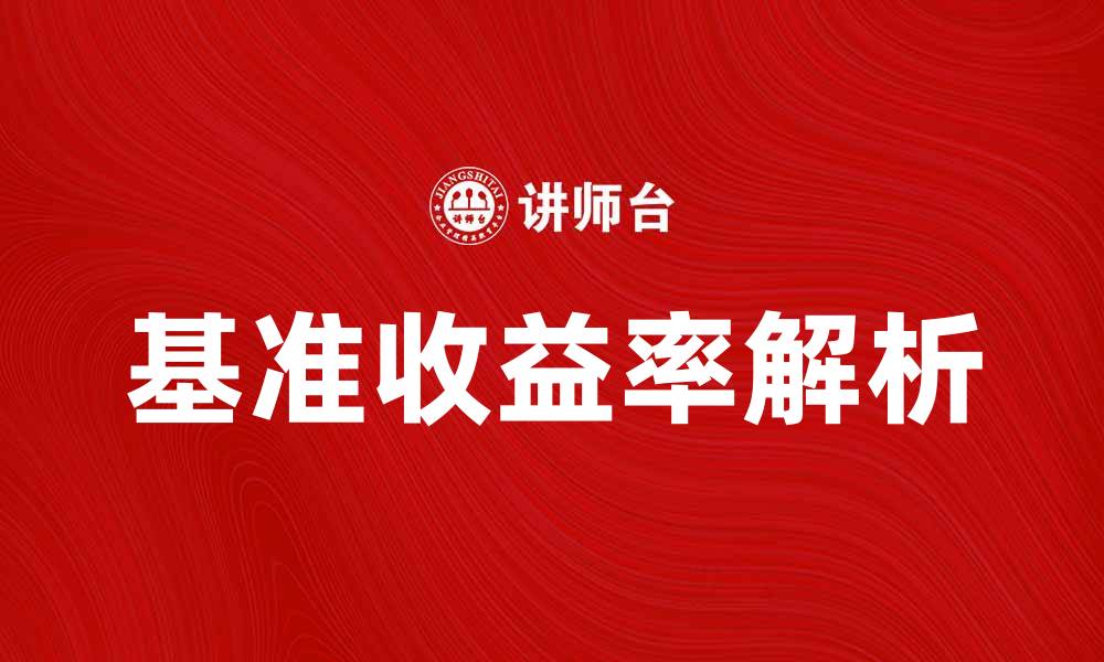 文章基准收益率解析：投资者必备的理财知识的缩略图