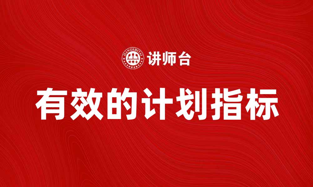 文章优化企业绩效的关键：有效的计划指标解析的缩略图