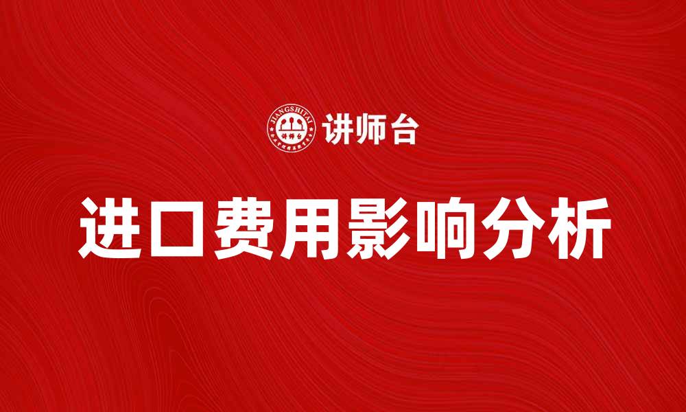 文章进口费用水平对企业发展的影响分析的缩略图