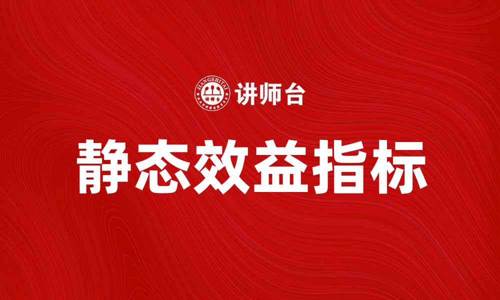 文章静态效益指标解析：提升企业决策的关键工具的缩略图