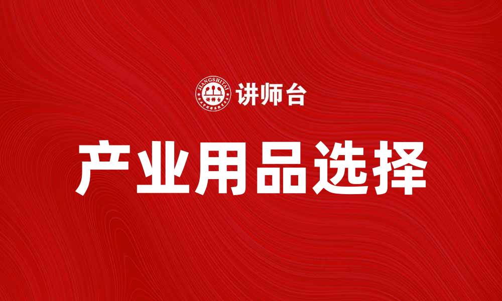 文章提升企业效率的产业用品选择指南的缩略图