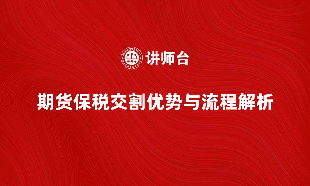 文章期货保税交割的优势与操作流程解析的缩略图
