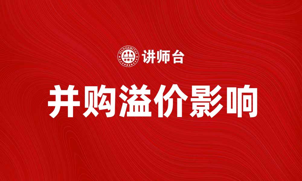 文章并购溢价对企业价值的影响及其分析的缩略图