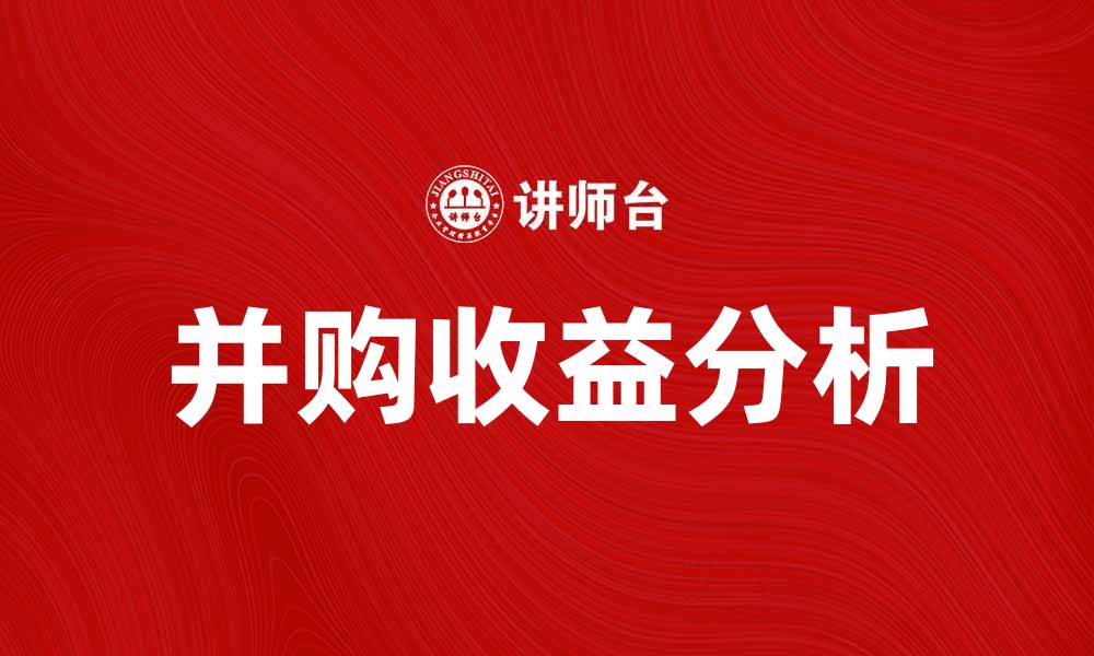 文章并购收益分析：如何提升企业价值与市场竞争力的缩略图
