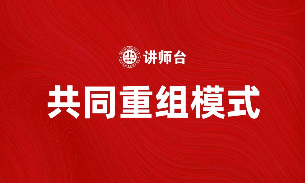 文章探索共同重组模式在企业创新中的重要性的缩略图