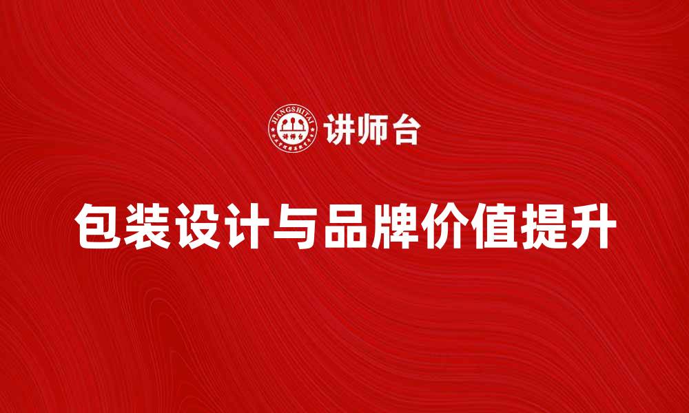 文章提升品牌价值的包装设计技巧与趋势分析的缩略图