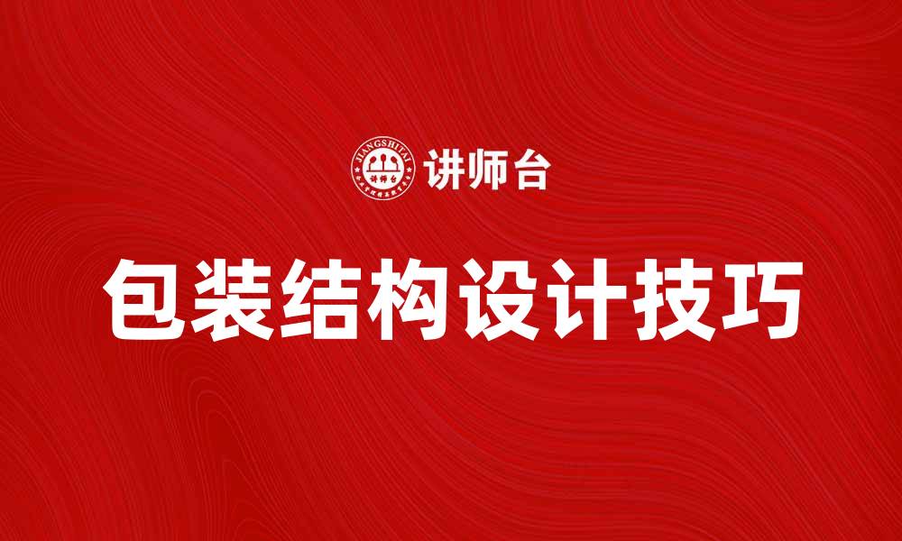 文章提升产品竞争力的包装结构设计技巧分享的缩略图