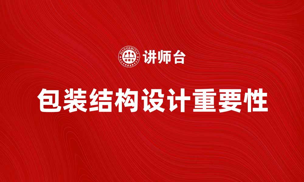 文章包装结构设计在产品营销中的重要性解析的缩略图