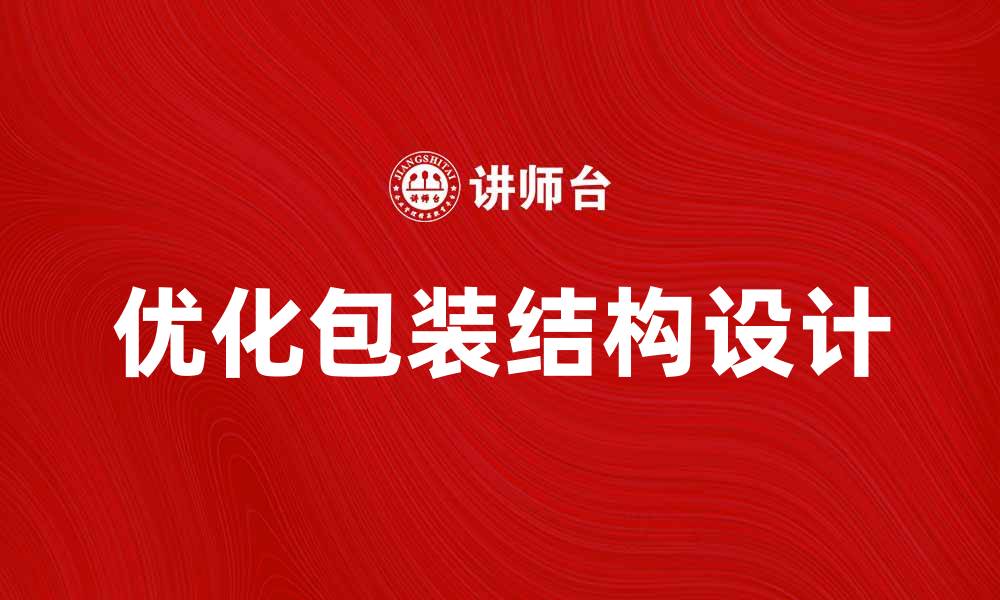 文章优化包装结构设计提升产品竞争力的方法的缩略图