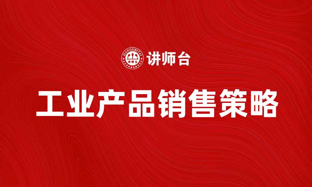 文章提升工业产品销售率的有效策略与方法的缩略图