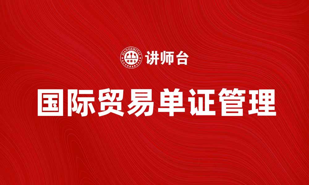 文章掌握基本单证，提升企业国际贸易竞争力的缩略图
