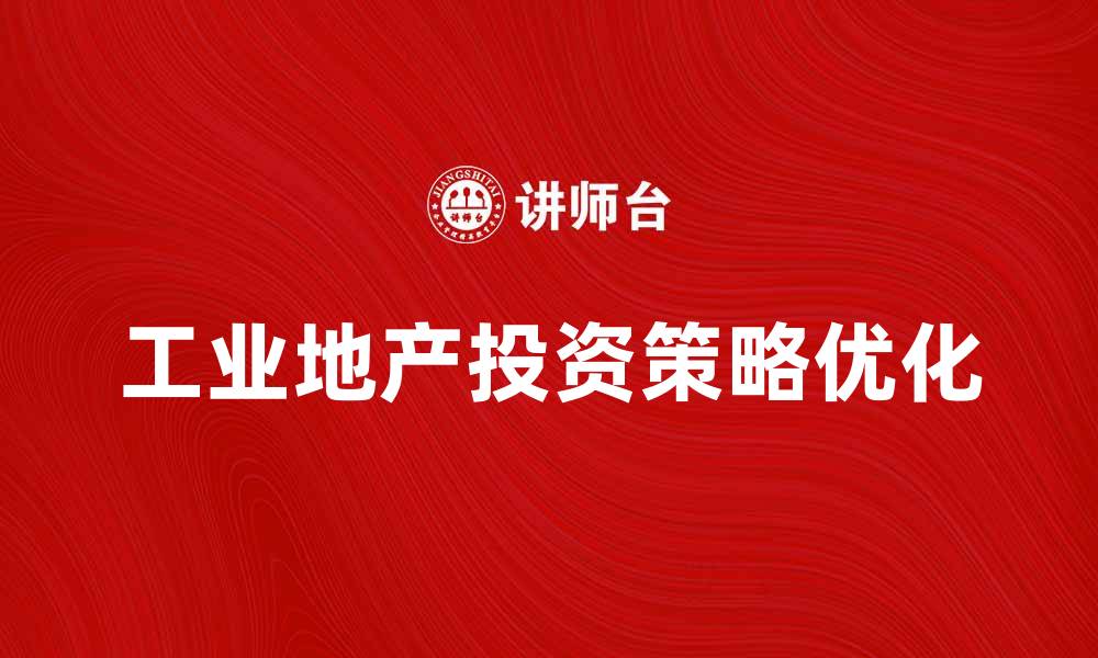 文章优化工业地产投资策略提升回报率的缩略图