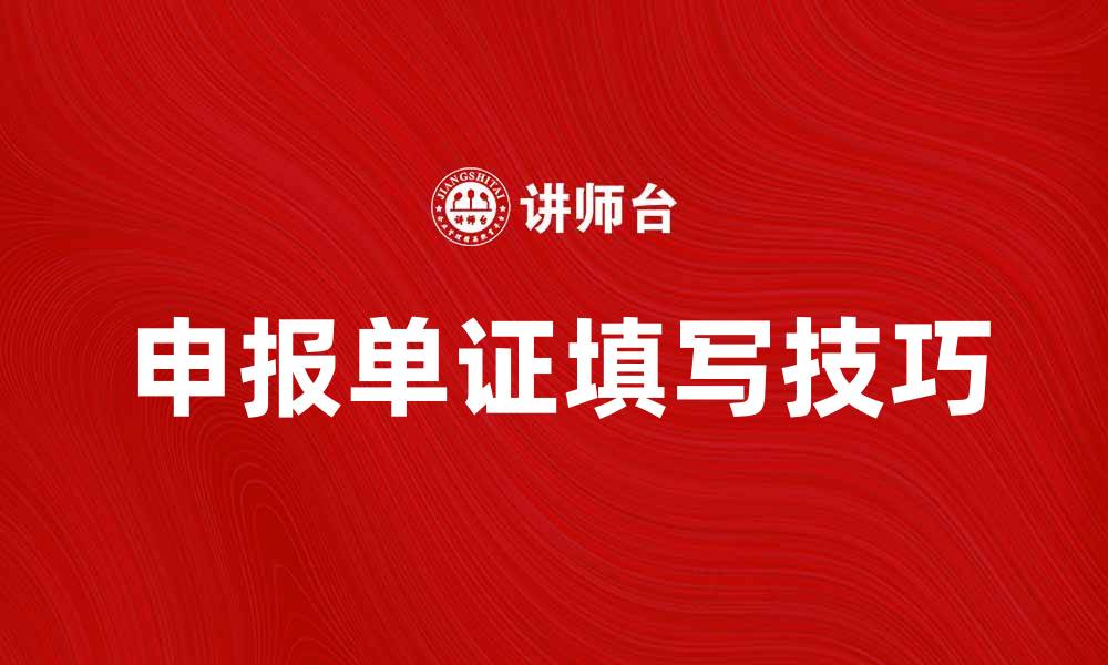 文章申报单证的重要性与正确填写技巧解析的缩略图