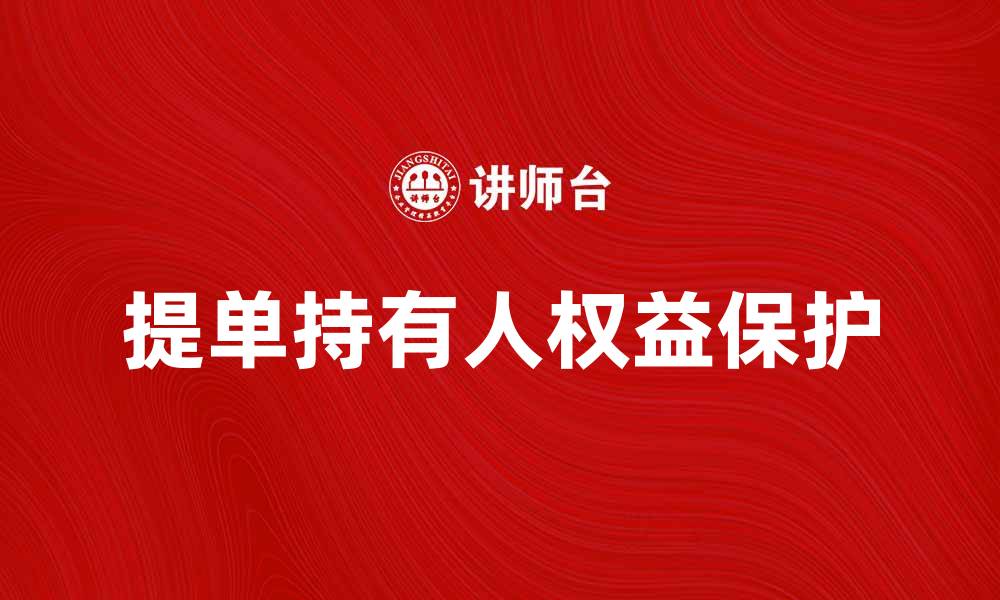 文章提单持有人如何保护自身权益与责任解析的缩略图