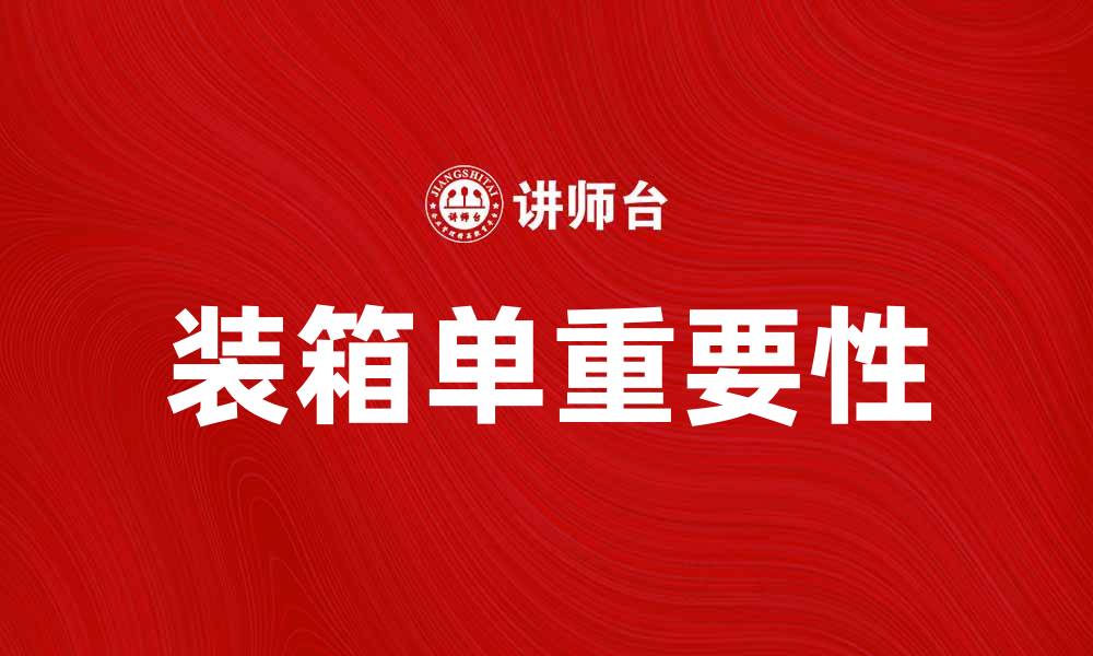 文章装箱单的重要性及填写注意事项详解的缩略图