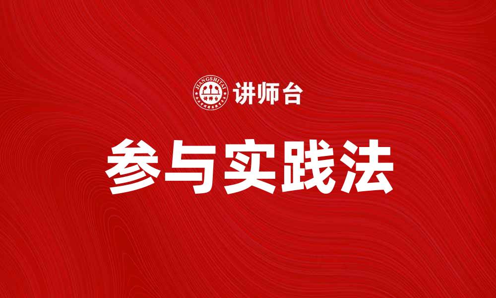 文章参与实践法助力提升学习效果的探索与应用的缩略图