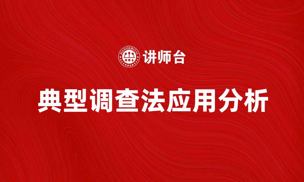 文章典型调查法在市场研究中的重要性与应用分析的缩略图