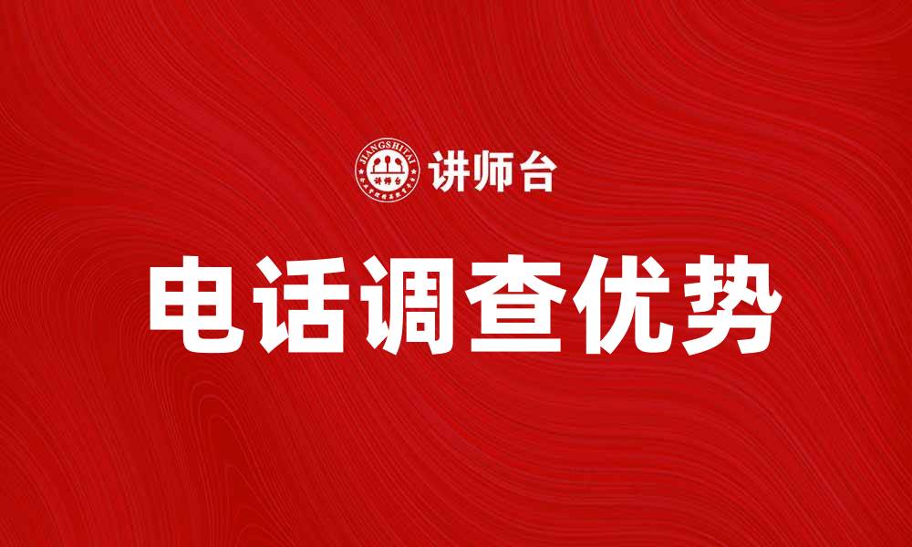 文章电话调查的优势与应用全解析的缩略图