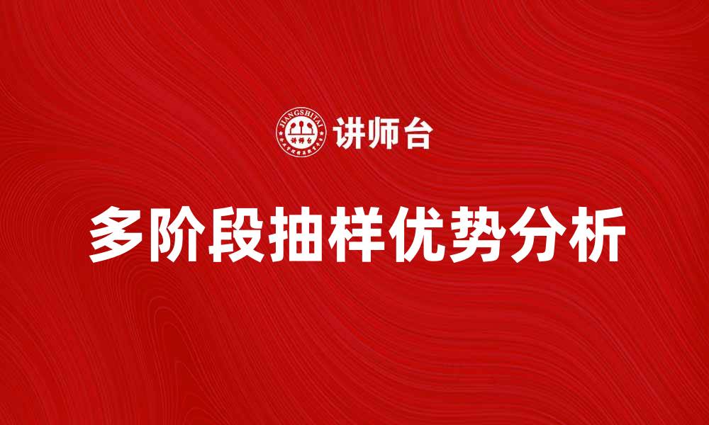 文章多阶段抽样在市场调查中的应用与优势分析的缩略图