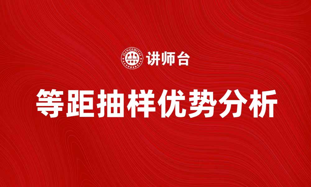 文章等距抽样在数据分析中的应用与优势解析的缩略图