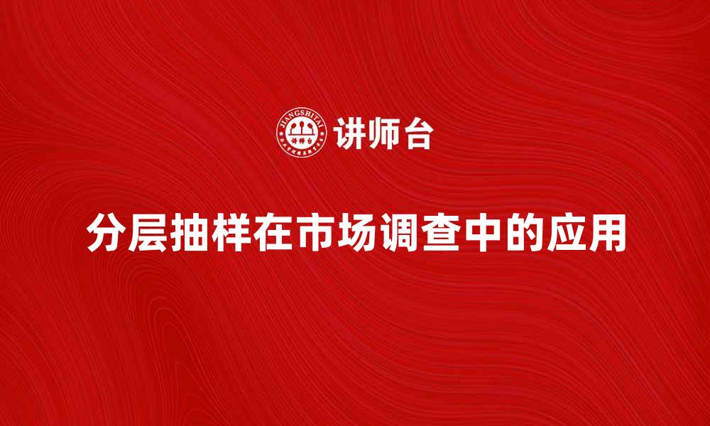 文章分层抽样在市场调查中的重要性与应用解析的缩略图