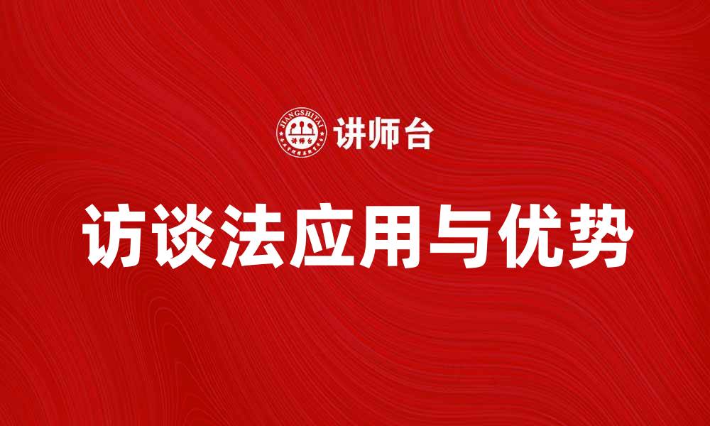 文章深入探讨访谈法在研究中的应用与优势的缩略图