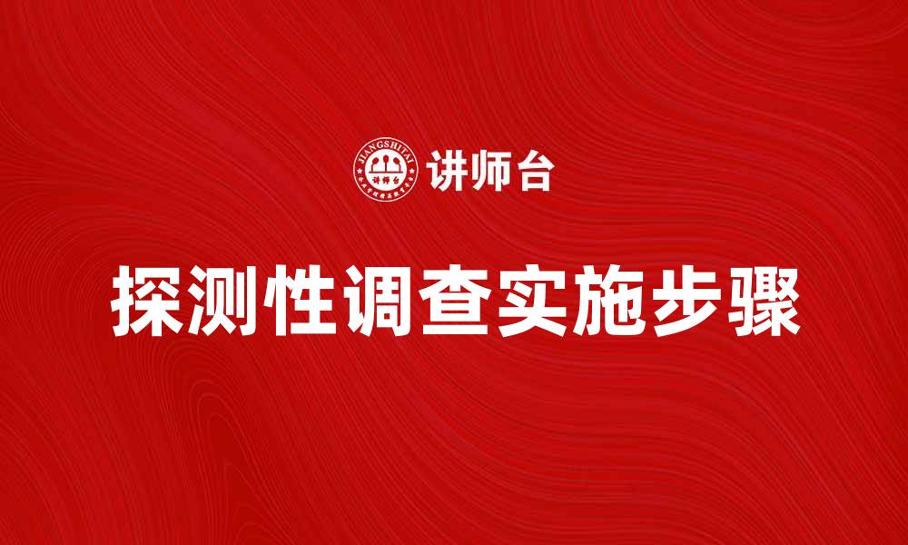 文章探测性调查的重要性与实施步骤解析的缩略图