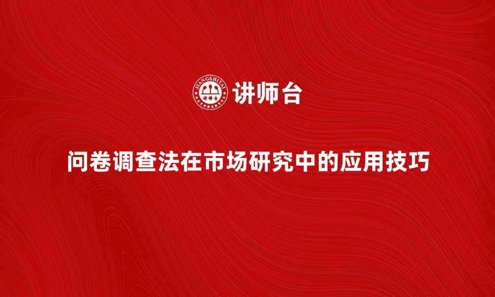 文章问卷调查法在市场研究中的重要性与应用技巧的缩略图