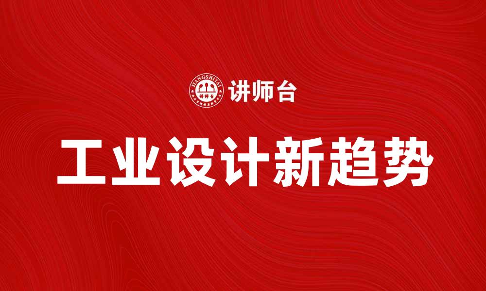 文章提升产品竞争力的工业设计新趋势解析的缩略图