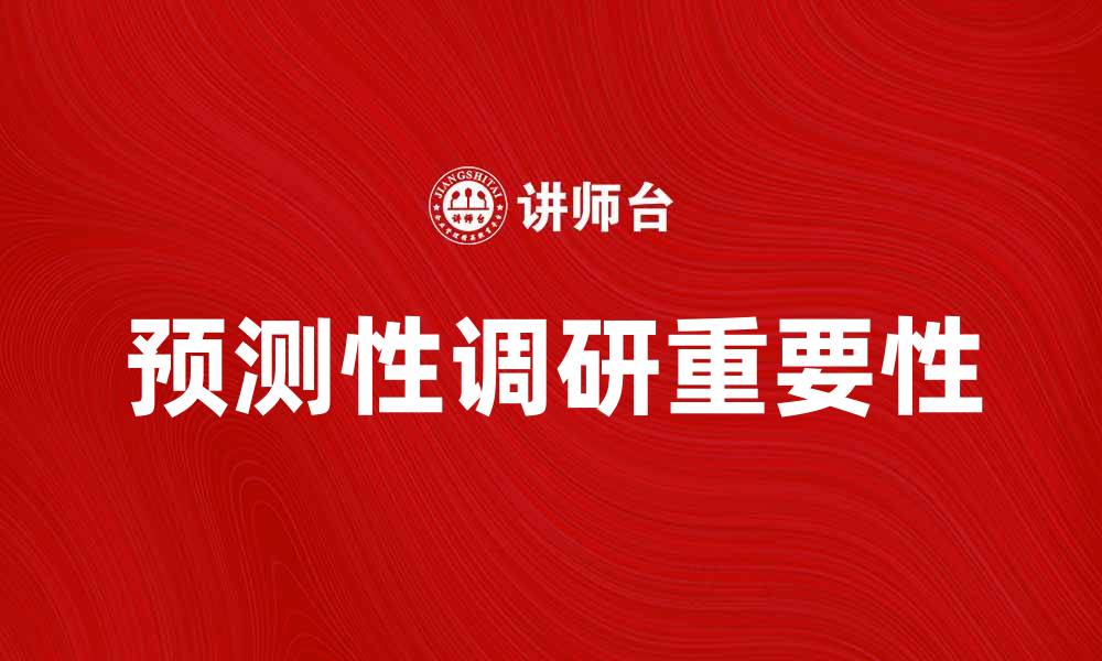 文章精准把握市场趋势，揭示预测性调研的重要性的缩略图