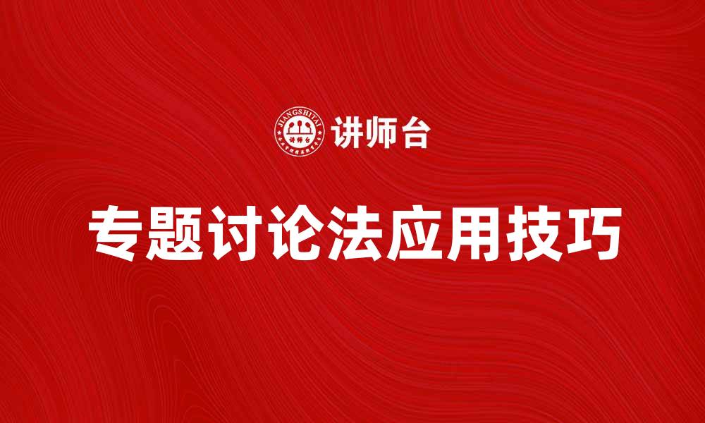 文章专题讨论法在团队沟通中的重要性与应用技巧的缩略图