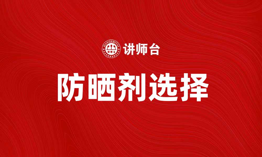 文章选择适合你的防晒剂，保护肌肤不受伤害的缩略图
