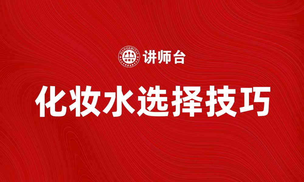 文章选对化妆水，打造水嫩肌肤的秘密技巧的缩略图
