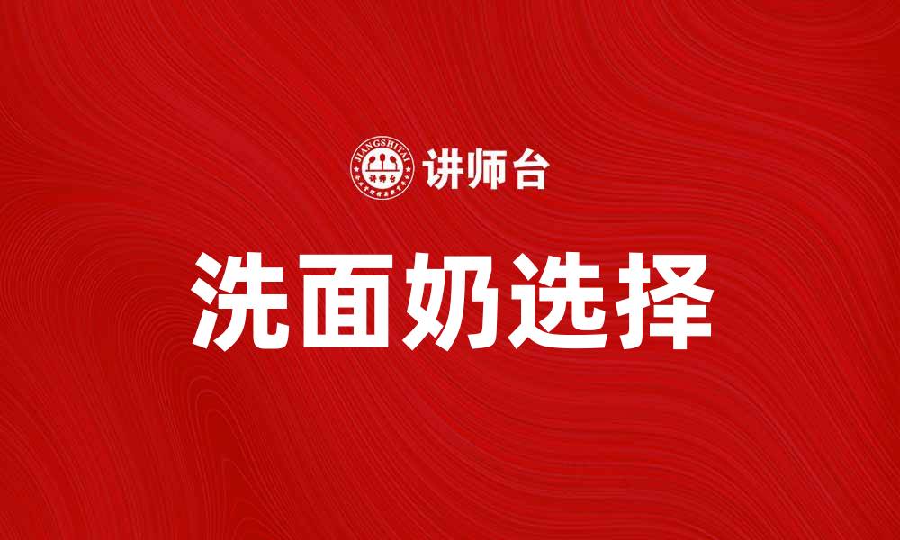 文章选择适合你的洗面奶，打造清爽肌肤秘诀的缩略图
