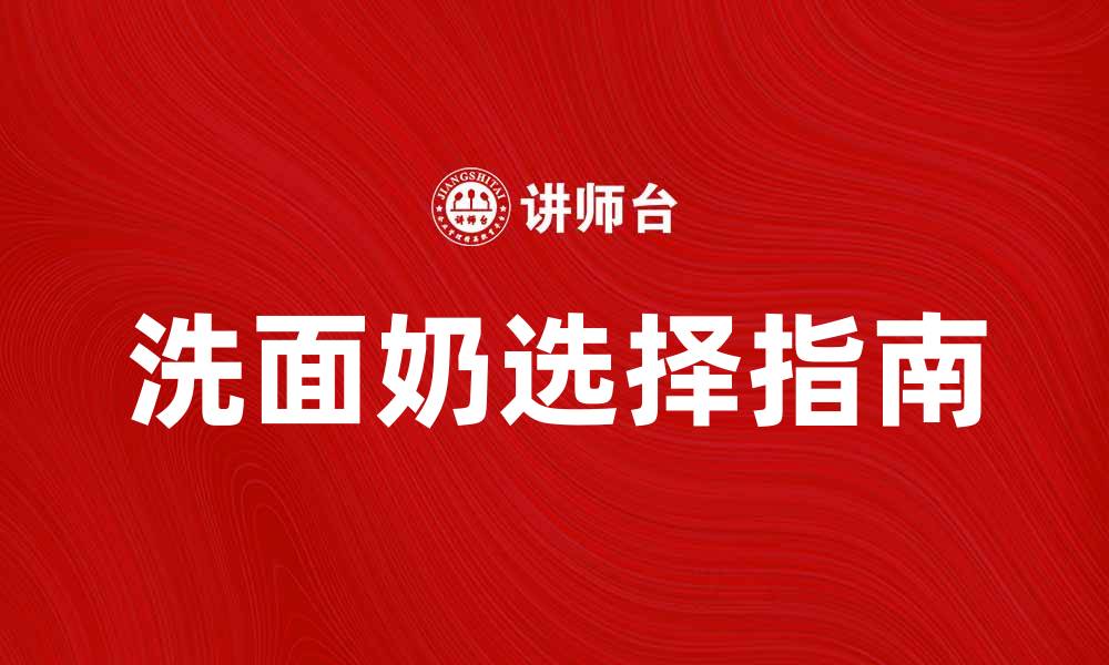 文章选择适合你的洗面奶，打造清新肌肤秘诀的缩略图