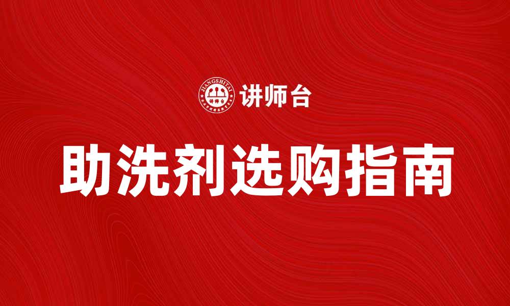 文章助洗剂的选购指南：让清洗更轻松有效的缩略图