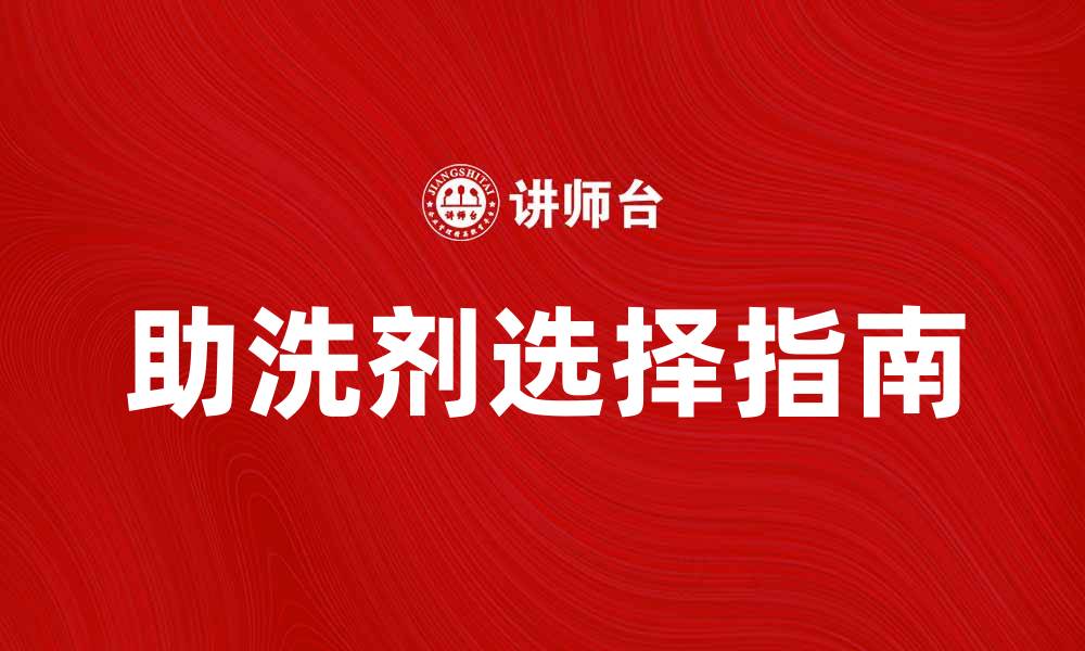 文章提升清洁效果的助洗剂选择指南的缩略图