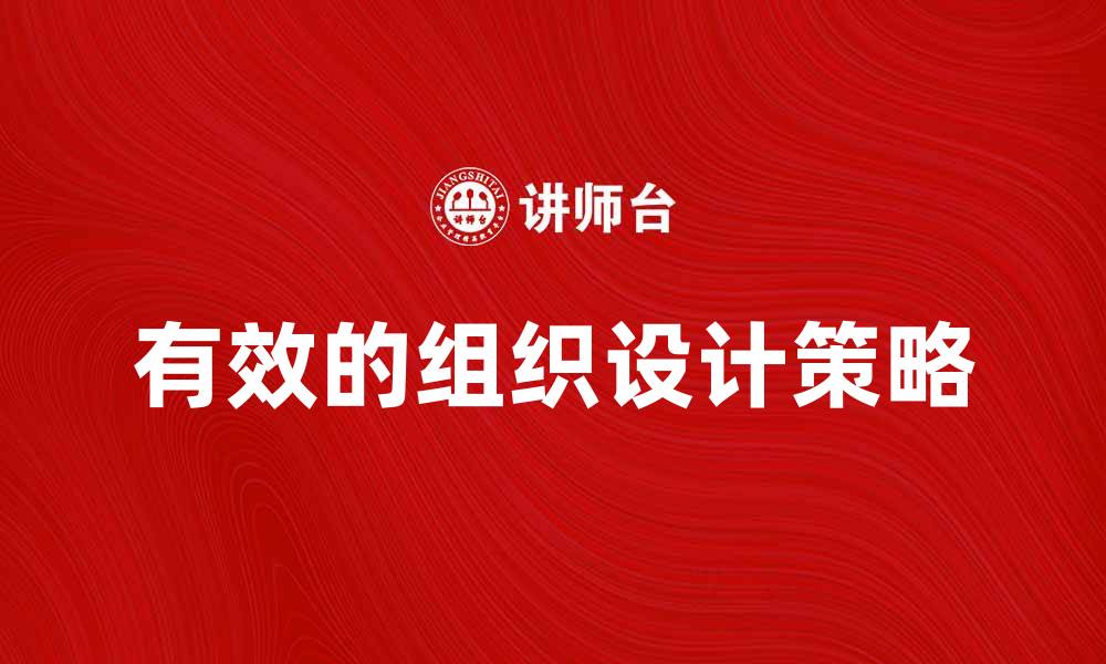 文章有效的组织设计提升企业绩效的五大策略的缩略图