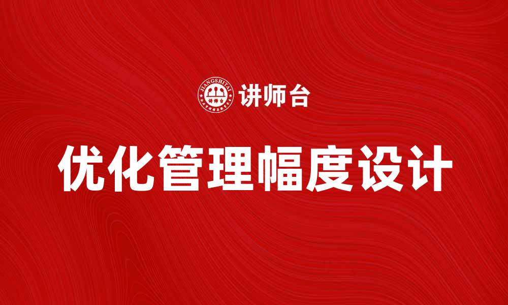 文章优化管理幅度设计提升企业运营效率的策略的缩略图