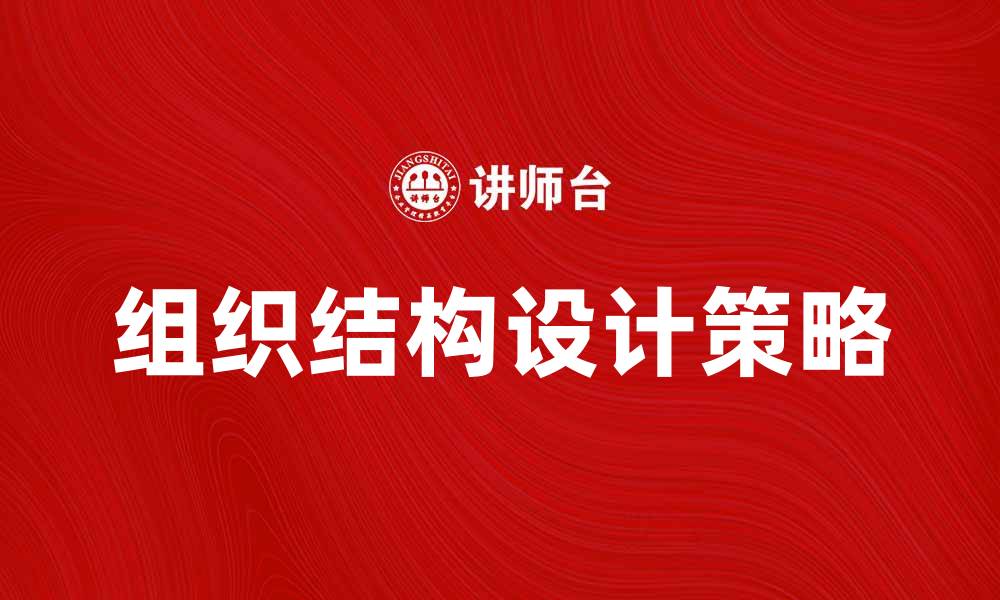 文章优化企业效率的组织结构设计策略解析的缩略图