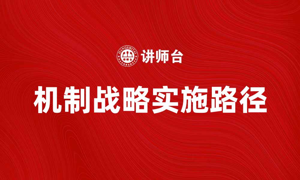 文章机制战略：提升企业竞争力的关键要素与实施路径的缩略图
