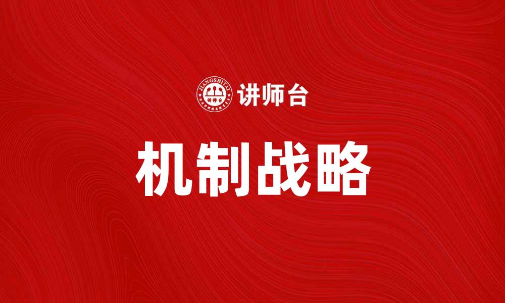 文章机制战略：提升企业竞争力的关键策略解析的缩略图