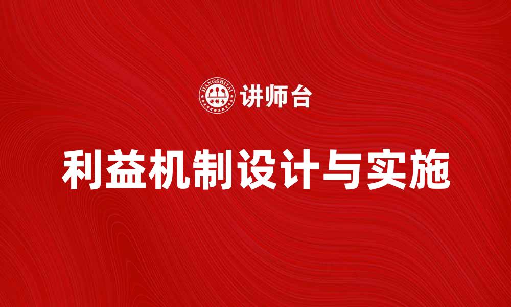 文章探索利益机制在企业发展中的重要性与应用的缩略图