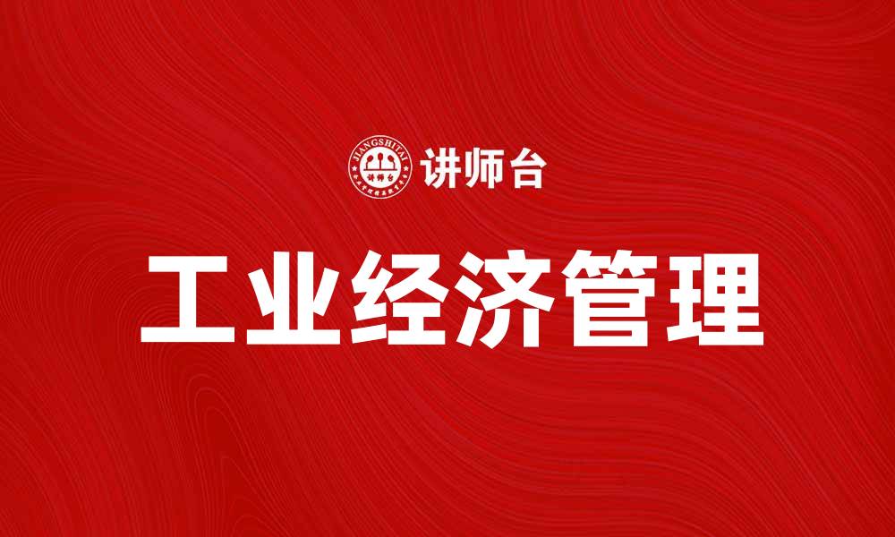文章工业经济管理在现代企业中的重要性与应用分析的缩略图