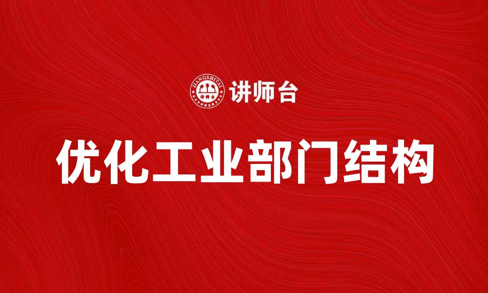 文章优化工业部门结构提升企业竞争力的策略的缩略图