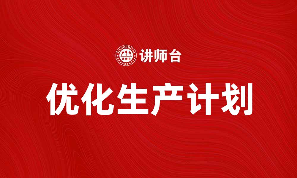 文章优化工业生产计划，提升企业效率与利润的缩略图