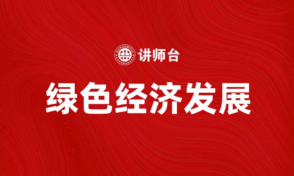 文章推动绿色经济发展，助力可持续未来的缩略图