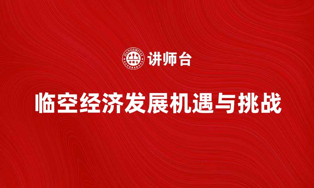 文章临空经济助力城市发展新机遇与挑战的缩略图
