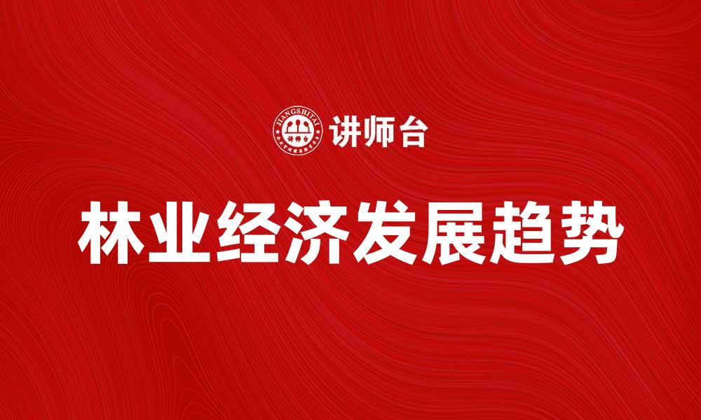 文章林业经济发展现状与未来趋势分析的缩略图